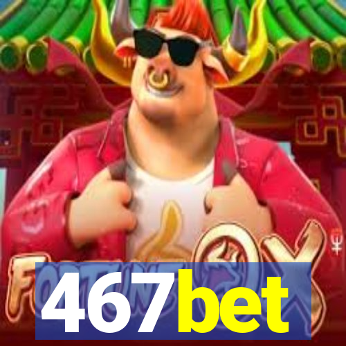 467bet