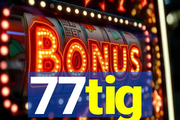 77tig