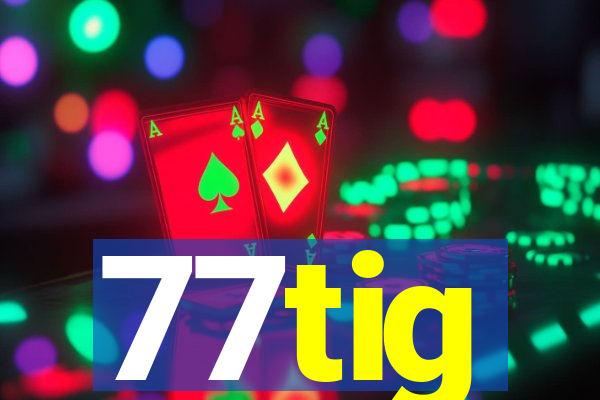 77tig