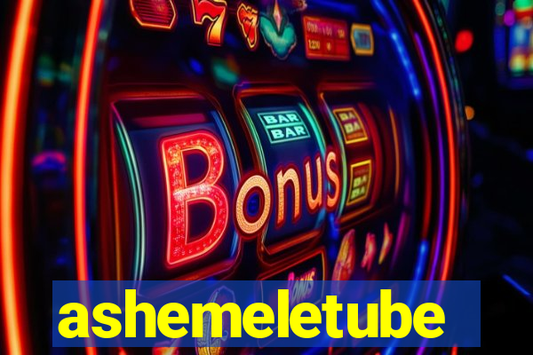 ashemeletube
