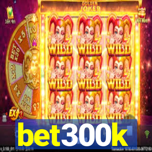 bet300k