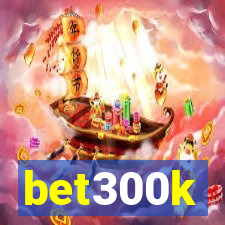 bet300k