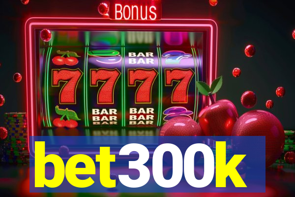 bet300k