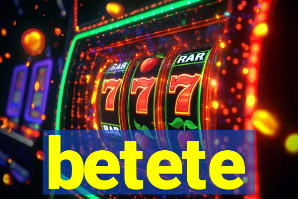 betete