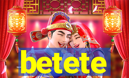 betete