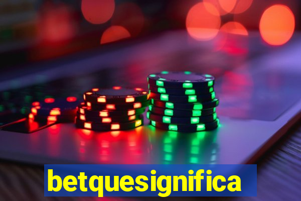 betquesignifica