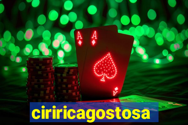 ciriricagostosa