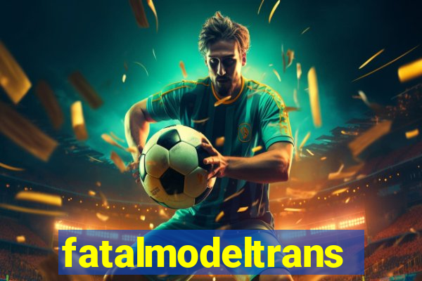 fatalmodeltransex