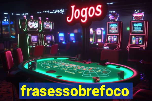 frasessobrefoco