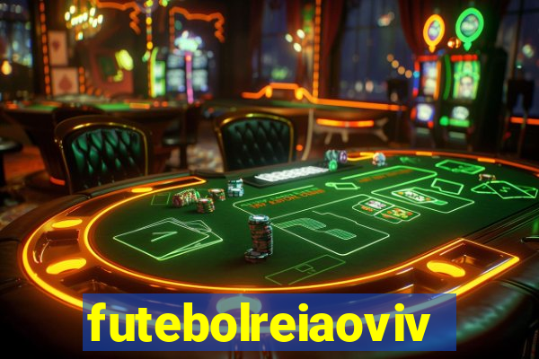futebolreiaovivo