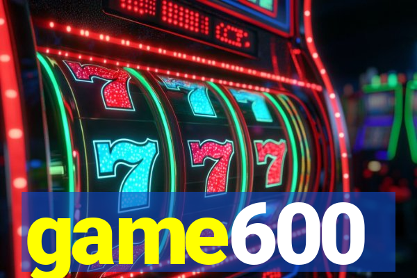 game600