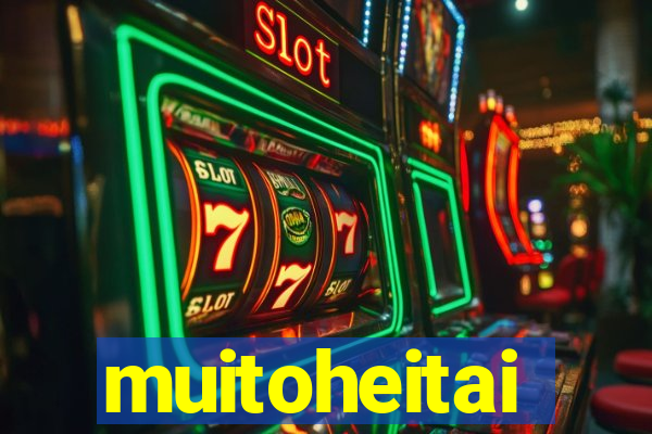 muitoheitai