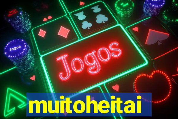 muitoheitai