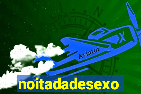 noitadadesexo