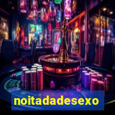 noitadadesexo
