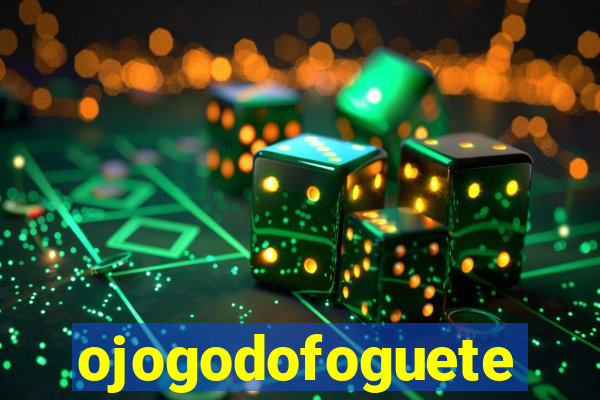 ojogodofoguete