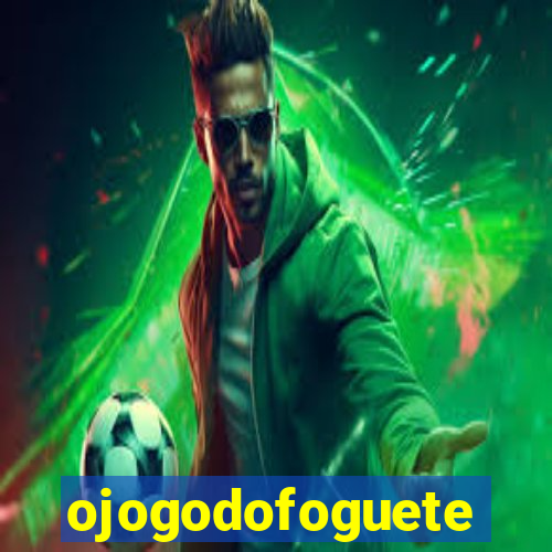 ojogodofoguete