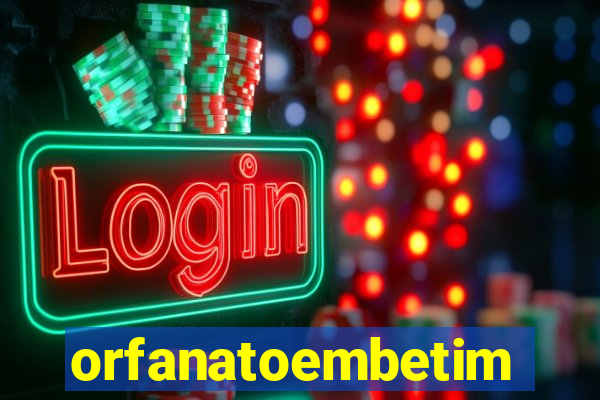 orfanatoembetim