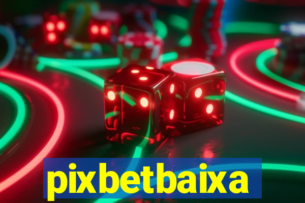 pixbetbaixa