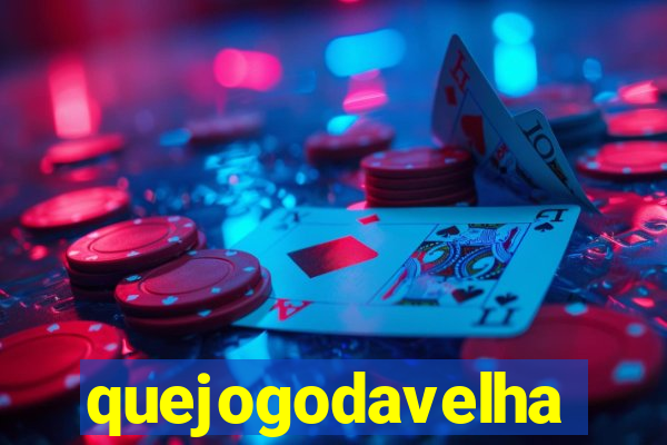 quejogodavelha