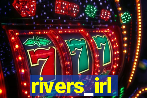 rivers_irl