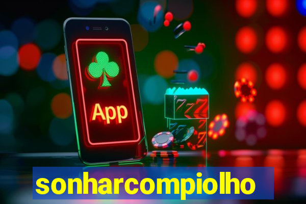 sonharcompiolho