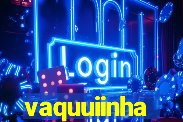 vaquuiinha