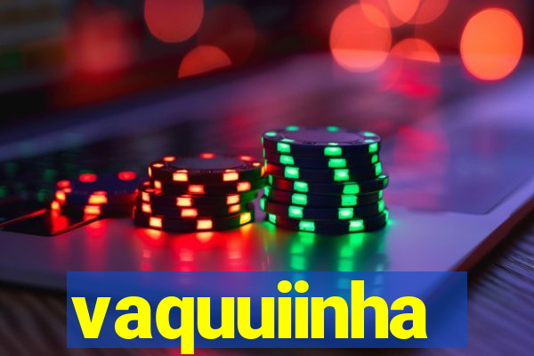 vaquuiinha