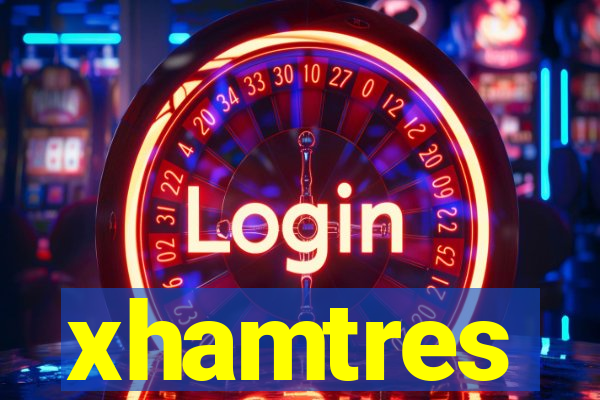 xhamtres