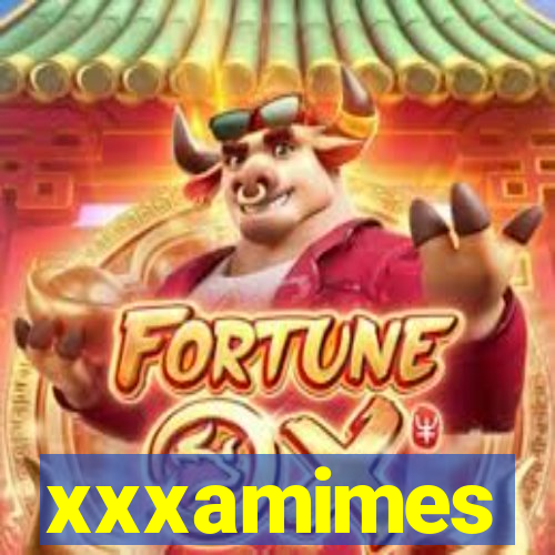 xxxamimes