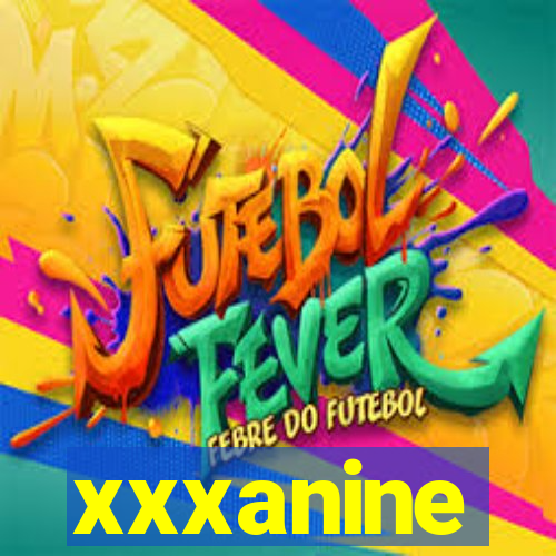 xxxanine