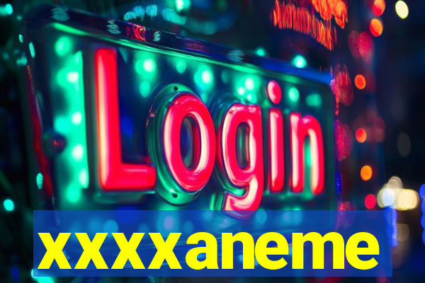 xxxxaneme
