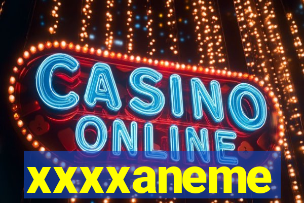 xxxxaneme
