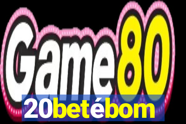 20betébom