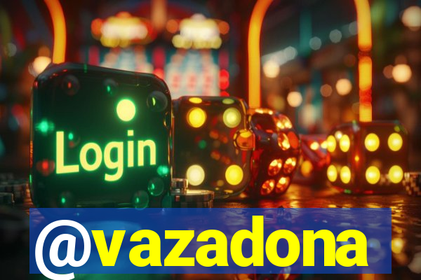 @vazadona