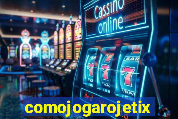 comojogarojetix