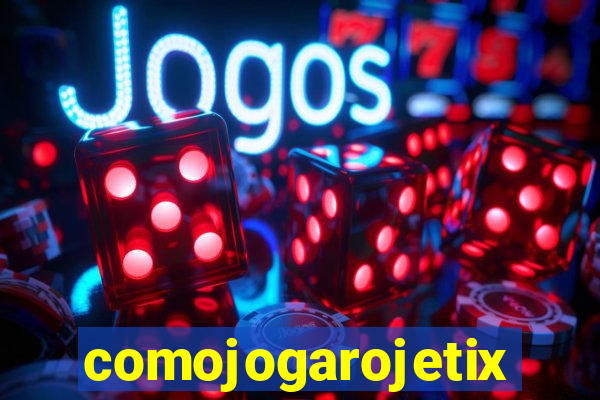 comojogarojetix