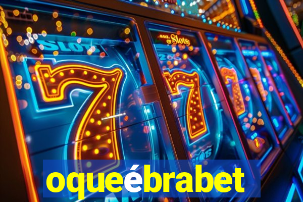 oqueébrabet