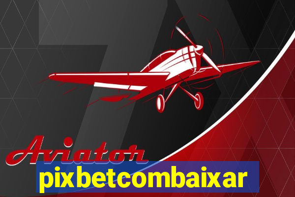 pixbetcombaixar