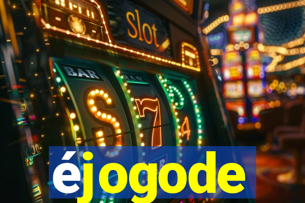 éjogode